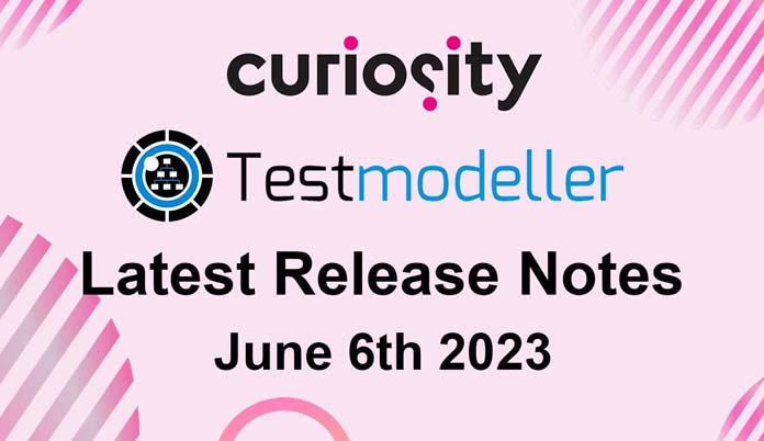 Test Modeller's Latest Release Notes - June 6th 2023